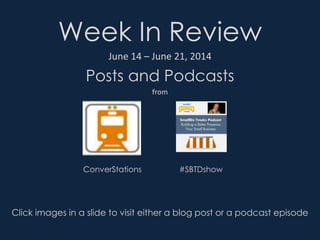 Week In Review
Posts and Podcasts
June 14 – June 21, 2014
from
Click images in a slide to visit either a blog post or a podcast episode
ConverStations #SBTDshow
 