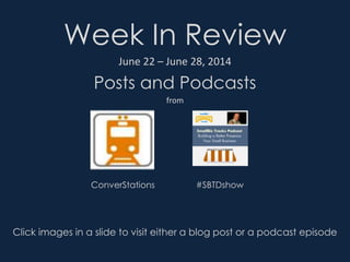 Week In Review
Posts and Podcasts
June 22 – June 28, 2014
from
Click images in a slide to visit either a blog post or a podcast episode
ConverStations #SBTDshow
 
