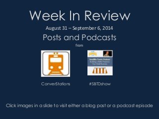Week In Review 
August 31 – September 6, 2014 
Posts and Podcasts 
from 
ConverStations #SBTDshow 
Click images in a slide to visit either a blog post or a podcast episode 
 