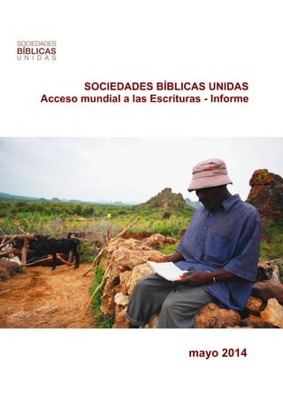 Page | 1
SOCIEDADES BÍBLICAS UNIDAS
Acceso mundial a las Escrituras - Informe
mayo 2014
 