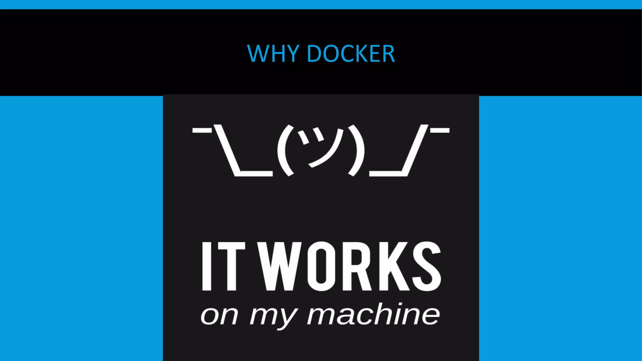 WHY DOCKER
 