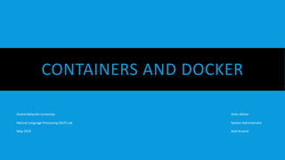 CONTAINERS AND DOCKER
Amin Afshar
System Administrator
Avid Arvand
Shahid Beheshti University
Natural Language Processing (NLP) Lab
May 2019
 
