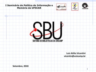 Luiz Atilio Vicentini [email_address] Setembro, 2010 I Seminário de Política de Informação e Memória da UFSCAR 
