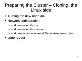 13 
Preparing the Cluster - Hosting 
● VirtualBox 
– Memory Size, Disk Capacity and CPU cores. 
– Network Interfaces. 
● NAT, provides Internet. 
● Host-Only, provides cluster communication. 
 