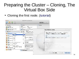 Preparing the Cluster – Cloning, The 
18 
Virtual Box Side 
● Cloning the first node. (tutorial) 
 