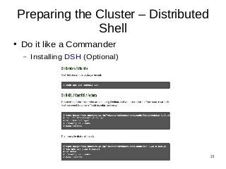 21 
Preparing the Cluster – Distributed 
Shell 
● Do it like a Commander 
– Installing DSH (Optional) 
 
