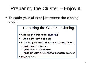 22 
Preparing the Cluster – Enjoy it 
● To scale your cluster just repeat the cloning 
step. 
 
