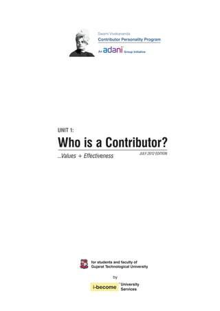 Who is a Contributor?
UNIT 1:
...Values + Effectiveness
JULY 2012 EDITION
by
for students and faculty of
Gujarat Technological University
University
Services
Swami Vivekananda
Contributor Personality Program
An Group Initiative
 