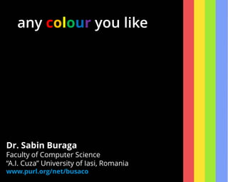 Dr. Sabin Buraga
Faculty of Computer Science
“A.I. Cuza” University of Iasi, Romania
www.purl.org/net/busaco
any colour you like
 