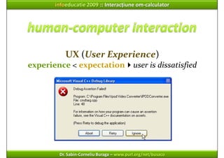 infoeducatie 2009 :: Interacțiune om‐calculator




          UX (User Experience)
experience < expectation               ...