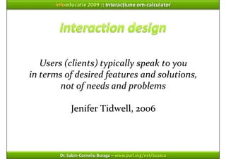 infoeducatie 2009 :: Interacțiune om‐calculator




   Users (clients) typically speak to you
in terms of desired features...