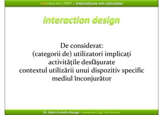infoeducatie 2009 :: Interacțiune om‐calculator




               De considerat: 
    (categorii de) utilizatori implicaț...