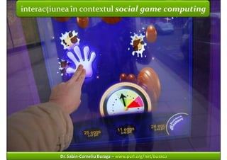 infoeducatie 2009 :: Interacțiune om‐calculator
interacțiunea în contextul social game computing




          Dr. Sabin‐C...