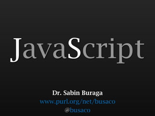 JavaScript
     Dr. Sabin Buraga
  www.purl.org/net/busaco
         @busaco
 