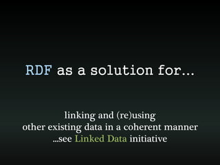 RDFa


using (X)HTML to specify RDF triples:
    subject predicate object


             rdfa.info
 