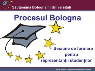 Procesul Bologna Sesiune de formare pentru reprezentanţii studenţilor 