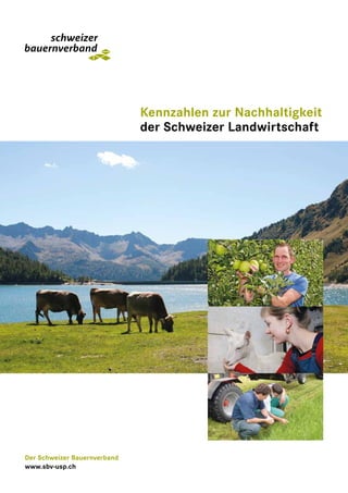 Kennzahlen zur Nachhaltigkeit
der Schweizer Landwirtschaft
Der Schweizer Bauernverband
www.sbv-usp.ch
 