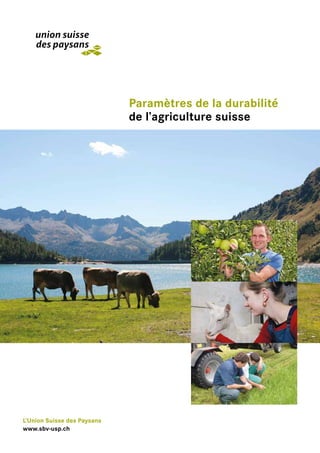 Paramètres de la durabilité
de l’agriculture suisse
L’Union Suisse des Paysans
www.sbv-usp.ch
 