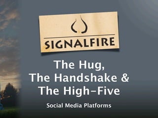 The Hug,
The Handshake &
 The High-Five
  Social Media Platforms
 