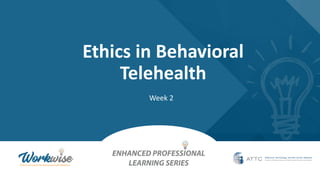 Ethics in Behavioral
Telehealth
Week 2
 