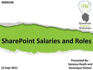 #SBWJHB SharePoint Salaries and Roles Presented By : Vanessa Raath and Veronique Palmer 12 Sept 2011 