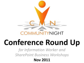 Conference Round Up
    for Information Worker and
  SharePoint Business Workshops
             Nov 2011
 