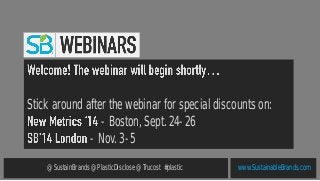 www.SustainableBrands.com
Stick around after the webinar for special discounts on:
- Boston, Sept. 24-26
- Nov. 3-5
@SustainBrands @PlasticDisclose @Trucost #plastic
 