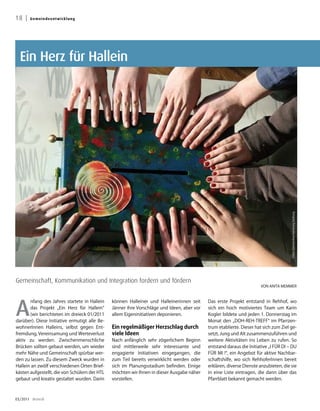 18 |   Geme i n d e e nt w i c k l u ng




  Ein Herz für Hallein




                                                                                                                                      Fotos: Gemeindeentwicklung Salzburg
Gemeinschaft, Kommunikation und Integration fordern und fördern
                                                                                                                      VON ANITA MEMMER




A
       nfang des Jahres startete in Hallein    können Halleiner und Halleinerinnen seit     Das erste Projekt entstand in Rehhof, wo
       das Projekt „Ein Herz für Hallein“      Jänner ihre Vorschläge und Ideen, aber vor   sich ein hoch motiviertes Team um Karin
       (wir berichteten im dreieck 01/2011     allem Eigeninitiativen deponieren.           Kogler bildete und jeden 1. Donnerstag im
darüber). Diese Initiative ermutigt alle Be-                                                Monat den „DOH-REH-TREFF“ im Pfarrzen-
wohnerInnen Halleins, selbst gegen Ent-        Ein regelmäßiger Herzschlag durch            trum etablierte. Dieser hat sich zum Ziel ge-
fremdung, Vereinsamung und Werteverlust        viele Ideen                                  setzt, Jung und Alt zusammenzuführen und
aktiv zu werden. Zwischenmenschliche           Nach anfänglich sehr zögerlichem Beginn      weitere Aktivitäten ins Leben zu rufen. So
Brücken sollten gebaut werden, um wieder       sind mittlerweile sehr interessante und      entstand daraus die Initiative „I FÜR DI – DU
mehr Nähe und Gemeinschaft spürbar wer-        engagierte Initiativen eingegangen, die      FÜR MI !“, ein Angebot für aktive Nachbar-
den zu lassen. Zu diesem Zweck wurden in       zum Teil bereits verwirklicht werden oder    schaftshilfe, wo sich RehhoferInnen bereit
Hallein an zwölf verschiedenen Orten Brief-    sich im Planungsstadium befinden. Einige     erklären, diverse Dienste anzubieten, die sie
kästen aufgestellt, die von Schülern der HTL   möchten wir Ihnen in dieser Ausgabe näher    in eine Liste eintragen, die dann über das
gebaut und kreativ gestaltet wurden. Darin     vorstellen.                                  Pfarrblatt bekannt gemacht werden.



03/2011 dreieck
 