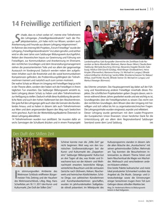 Aus G emei n de un d Bez irk     | 33



14 Freiwillige zertifiziert

    S
          chade, dass es schon vorbei ist“, meinte eine Teilnehmerin

„
          des Lehrganges „FreiwilligenkoordinatorIn“ nach der Pro-
          jektpräsentation, „ich habe nicht nur Wissen, sondern auch
Anerkennung und Freunde aus diesem Lehrgang mitgenommen“.




                                                                          Foto: Franz Neumayr
Im Rahmen des Interreg IIIA-Projektes „Forum Freiwillige“ wurde der
Lehrgang „FreiwilligenkoordinatorIn“ ins Leben gerufen, und seither
wird er alle zwei Jahre vom Salzburger Bildungswerk durchgeführt.
Neben den theoretischen Inputs zur Gewinnung und Führung von
Freiwilligen, zur Kommunikation und Anerkennung im Ehrenamt,              Landeshauptfrau Gabi Burgstaller überreichte die Zertifikate Ende No-
den rechtlichen Grundlagen und dem Veranstaltungsmanagement               vember an Berta Altendorfer (Mattsee), Marion Bauer (Wien), Claudia Beier
stehen die praxisorientierten Teile und vor allem der gegenseitige        (Salzburg), Michaela Busching (Ainring), Alexandra Doppler-Brandis (Salz-
Austausch im Vordergrund. Dadurch werden neben den aufgelis-              burg), Heidrun Eibl-Göschl (Grödig), Heidi Klinger (Straßwalchen), Heinz
                                                                          Krispler (Pfarrwerfen), Marianne Krump ( St. Michael im Lungau), Elfriede
teten Inhalten auch die Kreativität und die sozial-kommunikativen
                                                                          Lebesmühlbacher (Anthering), Sandra Miller (Krankenschwester für Malawi/
Kompetenzen gefördert, die Problemlösungsfähigkeit der Teilneh-           Afrika), Josef Pichler (Kuchl), Elfriede Steiner (St. Michael im Lungau) und
merInnen trainiert und natürlich auch zum Lernen motiviert.               Markus Vieweger (Bürmoos).
Der wahre Schatz an Wissen im Umgang mit Freiwilligen liegt ja nicht
in der Theorie allein, sondern den haben sich die Freiwilligen in ihrem   das Erlernte umsetzen. Das Hauptaugenmerk lag dabei auf der Füh-
täglichen Tun erworben. Das Salzburger Bildungswerk versteht es,          rung und Koordinierung anderer Freiwilliger innerhalb dieses Pro-
beim Lehrgang diesen Schatz zu heben und allen TeilnehmerInnen            jektes. Die schriftlichen Projektarbeiten geben Zeugnis davon, wie in-
zur Verfügung zu stellen. Dadurch erhält diese Ausbildung die persön-     tensiv während dieses Jahres gearbeitet wurde und wie wichtig es ist,
liche Note und auch den hohen Stellenwert bei den AbsolventInnen.         Grundlegendes über die Freiwilligenarbeit zu wissen: Das reicht von
Der gute Ruf des Lehrganges geht auch über die Grenzen des Bundes-        den rechtlichen Grundlagen, dem Wissen über den Umgang mit Frei-
landes hinaus, und so haben in diesem Jahr auch TeilnehmerInnen           willigen und sich selbst bis hin zu organisationstechnischen Fragen.
aus Wien und dem angrenzenden Bayern den Weg nach Seekirchen              Die Lehrgangsinhalte wurden eingesetzt, erprobt und reflektiert.
nicht gescheut. Auch bei der WeiterbildungsAkademie Österreich ist        Dieser Lehrgang wurde gemeinsam mit dem Leader-Programm
dieser Lehrgang akkreditiert.                                             der Europäischen Union finanziert. Unser herzlicher Dank für die
14 TeilnehmerInnen wurden nun zertifiziert. Sie mussten dafür an          Unterstützung gilt vor allem dem Regionalverband Salzburger
sechs Samstagen die Schulbank drücken und in einem Praxisprojekt          Seenland sowie dem Land Salzburg.                                 (IM)




 Der Duft der Stillen Zeit
                                                  Schöner konnte man die „Stille Zeit“ gar         Kulturprogramms standen in diesem Jahr
                                                  nicht beginnen: Weit weg von den tou-            die alten Bräuche des „Ausräucherns“ mit
                                                  ristischen Großveranstaltungen bot der           seinen geheimnisvollen Düften. Mehrmals
                                                  Kunst- und Kulturmarkt des „Doppelver-           am Tag konnten die BesucherInnen In-
                                                  eins“ Salzburger Bildungswerk/ Kultur.Gut        teressantes zu diesem Thema hören und
                                                  an drei Tagen all das, was Kinder und Er-        beim Räucherritual die Magie von Wachol-
                                                  wachsene kurz vor der Advent- und Weih-          der, Weihrauch und verschiedenen ande-
                                                  nachtszeit erwarten: besinnliche Klänge,         ren Kräutern erleben.
                                                  winterliches Brauchtum und die vertrauten        Eine breite Palette kulinarischer und meist



  I
     m stimmungsvollen Ambiente des               Gerüche nach Glühwein, Keksen, Räucher-          lokal produzierter Schmankerl rundete das
     Weitmoser Schlössls eröffneten Bürger-       werk und heimischen Köstlichkeiten. Schö-        Angebot ab. Die Musik-, Gesangs- und Li-
     meister Fritz Zettinig und der Hausherr      ne Dinge, von zahlreichen KünstlerInnen          teraturbeiträge sowie die Erinnerungen
  des Weitmoserschlössls, LAbg. Mag. Hans         und KunsthandwerkerInnen geschaffen,             einiger SeniorInnen trugen ihren Teil zum
  Scharfetter, am 18. 11. 2011 den Kunst- und     wurden im jahrhundertealten Stallgebäu-          Gelingen dieses stilvollen Marktes bei.
  Kulturmarkt „Der Duft der Stillen Zeit.“        de stilvoll präsentiert. Im Mittelpunkt des      Mag. Dr. Heidemaria Mimra ist Bildungswerk-
                                                                                                   leiterin in Bad Hofgastein.




                                                                                                                                     dreieck     03/2011
 