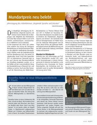 Ar bei t sk re ise    | 35




  Mundartpreis neu belebt
Jahrestagung des Arbeitskreises „Regionale Sprache und Literatur“
                                                                              VON PETER HAUDUM




D
        ie diesjährige Jahrestagung des Ar-        Mundartpreises an Theresia Oblasser Ende
        beitskreises „Regionale Sprache und        Juni 2011 in Nußdorf am Haunsberg hin.




                                                                                                                                                        Foto: Allmayer
        Literatur“ fand in Niedernsill, im Ober-   Dass dieser Mundartpreis neu belebt wurde,
pinzgau statt. Mitglieder des Arbeitskreises       ist Verdienst des Arbeitskreises „Regionale
und Leiter Max Faistauer ließen es sich nicht      Sprache und Literatur“. Die Gemeinde Nuß-
nehmen zurückzuschauen, vorauszuschau-             dorf als Heimatgemeinde von Walter Kraus         Im Anschluss an Max Faistauer folgte das
en, zu reflektieren und zu evaluieren.             und das Salzburger Bildungswerk sind die         Referat von Barbara Rettenbacher über das
Zu den Ereignissen des Jahres 2011 zählen          Träger dieses Preises, der Salzburger Raiffei-   von ihr aufgebaute Tauriska-Mundartarchiv
unter anderem die Lesung des Flachgauer            senverband sicherte die Mitfinanzierung und      im Samerstall in Niedernsill.
Mundartkreises im Seniorenwohnheim Matt-           das ORF-Landesstudio Salzburg unterstützte       Neben dem Mundartarchiv in St. Koloman
see, die alljährlich stattfindende Mundartle-      medial und beratend.                             ist das Archiv in Niedernsill ein zweiter Ort
sung in Werfen sowie die Gedenklesung für                                                           im Bundesland Salzburg, an dem Literatur
Hermine Weixlbaumer-Zach. Die bereits 24.          Mundart im Mittelpunkt                           in Mundart und über Mundart sowie au-
„Niedernsiller Stund“ fand Ende September          Anlässlich des 100. Geburtstages von Prof.       thentische Audio- und Videoaufnahmen
2011 im Kulturzentrum Samerstall statt, zu         August Rettenbacher wurden 2011 zahl-            von Mundartsprecherinnen und –spre-
der auch diesmal zwei Mundartschaffende            reiche Veranstaltungen in dessen Heimat-         chern gesammelt und archiviert werden
aus Vorarlberg eingeladen wurden, um so            gemeinde St. Koloman durchgeführt, so die        und für eine interessierte Öffentlichkeit zu-
die Vielfalt und den unterschiedlichen Klang       Einweihung eines Kreuzwegs mit Texten            gänglich sind.
der Mundartdichtung in Österreich hör- und         Rettenbachers, die Enthüllung einer Ge-
                                                                                                    Mag. Peter Haudum ist Germanist und Mitglied des
erlebbar zu machen. Auch wies Max Faistau-         denktafel sowie ein großer Mundartabend          Arbeitskreises „Regionale Sprache und Literatur“.
er auf die Überreichung des Walter-Kraus-          mit Lesung seiner Texte.

                                                                                                                                         Pe rsona lia               |

  Roswitha Huber ist neue Bildungswerkleiterin
  in Rauris


  S
        eit zwei Jahren war das Bildungswerk        schaften in Wien und Gastrosophie in Salz-
        in Rauris verwaist. Bürgermeister Ro-       burg. Wer sie kennt, weiß, dass sie voller
        bert Reiter kann sich nun über die Zu-      Energie und Ideen ist – also ideal für die
  sage von Roswitha Huber, die Leitung des          Leitung eines Bildungswerkes!
  Rauriser Bildungswerkes zu übernehmen,
  freuen.                                           Rauris etabliert immer mehr Schwerpunkte,
                                                    die internationale Anerkennung verdienen.
                                                                                                     Im Bild (v.li.) Bezirksleiter Siegfried Kopp,
  Roswitha Huber ist keine Unbekannte: Mit          In der drittgrößten Gemeinde Österreichs
                                                                                                     Roswitha Huber, Bgm. Robert Reiter und
  ihrer „Schule am Berg“, die hunderte Schü-        wird derzeit das Thema Wasser intensiv           Dipl. Ing. Richard Breschar vom Salzburger
  lerInnen jedes Jahr besuchen, dem Rauri-          bearbeitet. Viele Brunnen werden wieder          Bildungswerk.
  ser Brotfest oder ihrem „Buch vom Brot-           hergerichtet und andere Projekte zum
  backen“ ist sie bereits vielen ein Begriff.       Thema umgesetzt. Deshalb soll auch das          den Neuzugang im Bildungswerk Pinzgau
  Huber, in Oberösterreich aufgewachsen,            Thema Wasser in die Bildungswerkarbeit          und wünscht Roswitha Huber viel Erfolg
  Mutter von 5 Kindern, war Volksschulleh-          im nächsten Jahr aufgenommen werden.            und Freude mit dem Bildungswerk Rau-
  rerin in Rauris. Sie studiert Theaterwissen-      Bezirksleiter Siegfried Kopp freut sich über    ris.                              (RiB)




                                                                                                                                      dreieck       03/2011
 