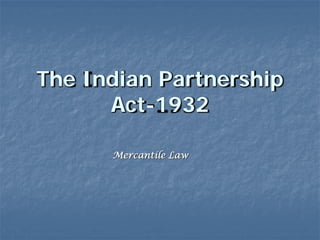 The Indian Partnership
Act-1932
Mercantile Law
 