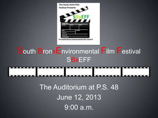 South BronxEnvironmental Film Festival
SBxEFF
The Auditorium at P.S. 48
June 12, 2013
9:00 a.m.
 