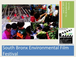 South Bronx Environmental Film
Festival
June21,2012
P.S.48Auditorium
9:ooa.m.
 