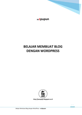 Belajar Membuat Blog dengan WordPress – as3pupun
as3pupun
BELAJAR MEMBUAT BLOG
DENGAN WORDPRESS
http://punpage.blogspot.co.id
 