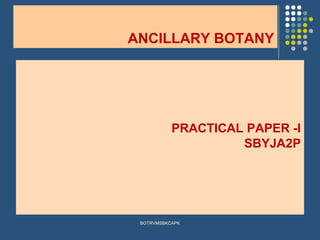 ANCILLARY BOTANY
PRACTICAL PAPER -I
SBYJA2P
BOTRVMSBKCAPK
 