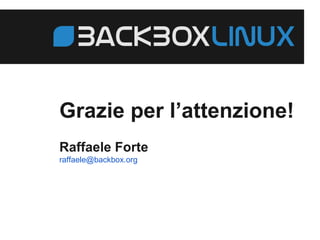 Grazie per l’attenzione! 
Raffaele Forte 
raffaele@backbox.org 
