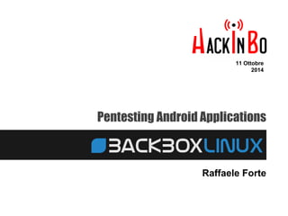 11 Ottobre 
2014 
Pentesting Android Applications 
Raffaele Forte 
 