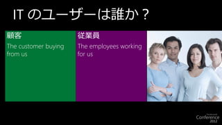 IT のユーザーは誰か？
顧客                    従業員
The customer buying   The employees working
from us               for us
 