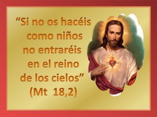 “Si no os hacéis como niñosno entraréis en el reinode los cielos” (Mt 18,2)