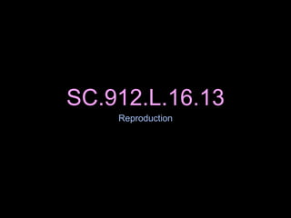 SC.912.L.16.13
Reproduction
 