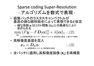 Sparse coding Super-Resolution
- -
•
– α (Eq.2)
•
• (X0)
(xo: Dh: )
(y: Y F: Dl: λ: )
 