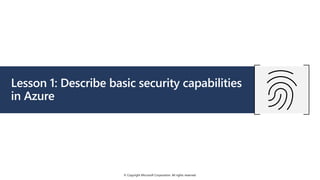 © Copyright Microsoft Corporation. All rights reserved.
Lesson 1: Describe basic security capabilities
in Azure
 