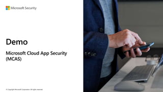 © Copyright Microsoft Corporation. All rights reserved.
Demo
Microsoft Cloud App Security
(MCAS)
 
