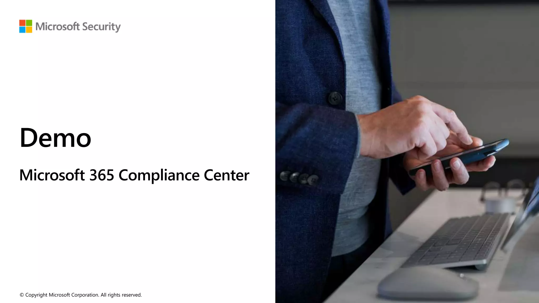 © Copyright Microsoft Corporation. All rights reserved.
Demo
Microsoft 365 Compliance Center
 