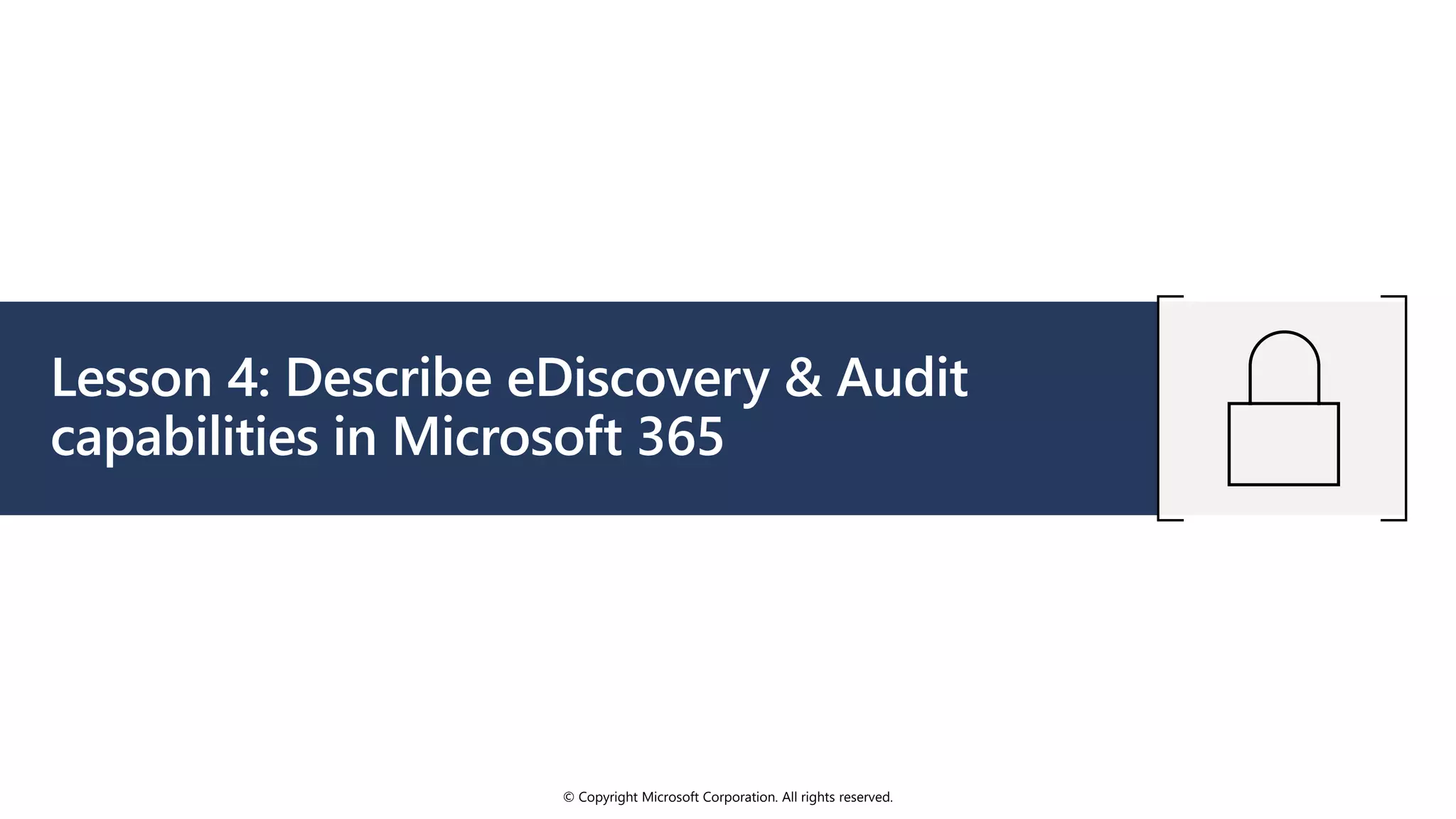 © Copyright Microsoft Corporation. All rights reserved.
Lesson 4: Describe eDiscovery & Audit
capabilities in Microsoft 365
 