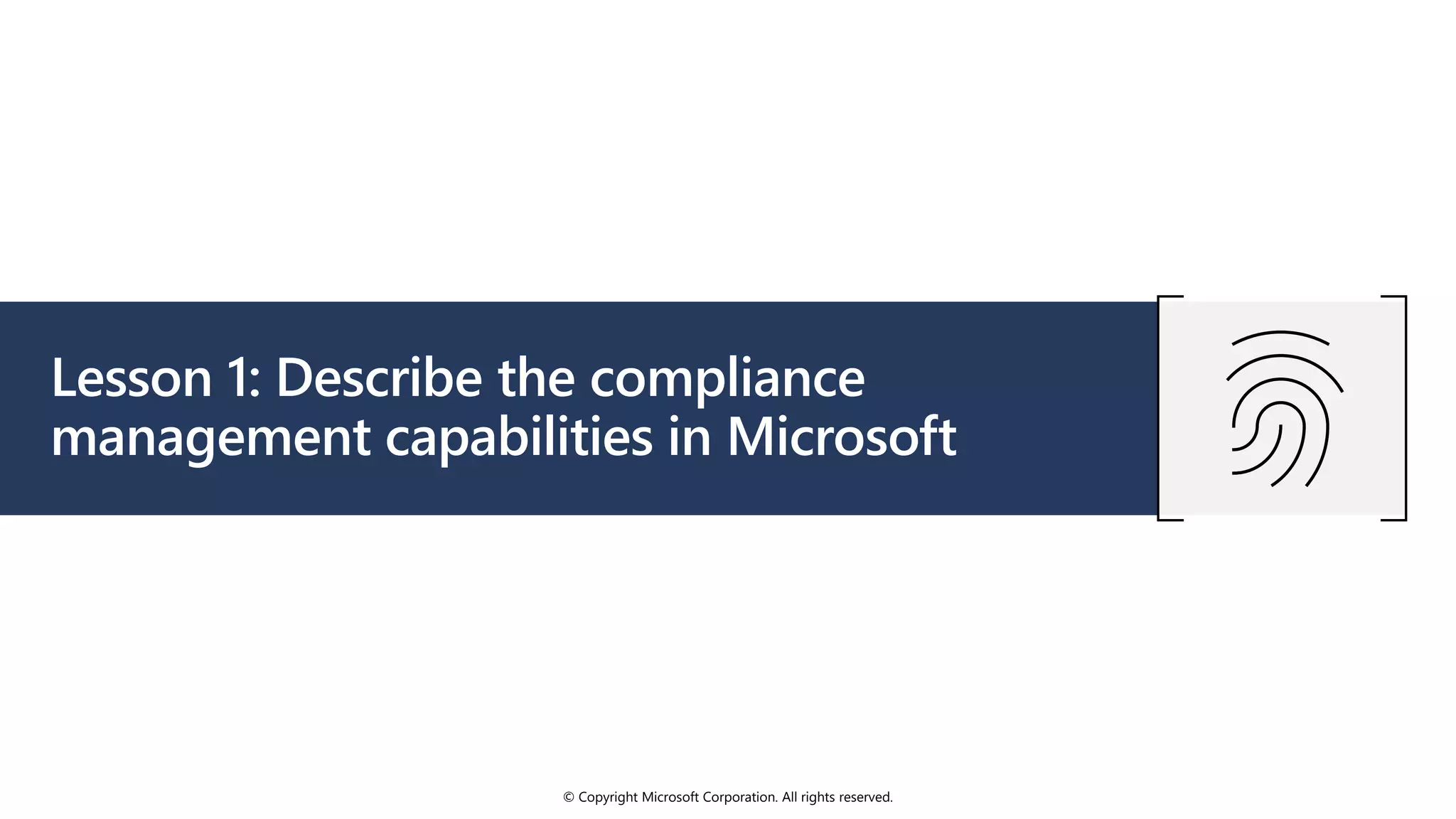 © Copyright Microsoft Corporation. All rights reserved.
Lesson 1: Describe the compliance
management capabilities in Microsoft
 