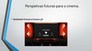 Perspetivas futuras para o cinema.
• RealidadeVirtual e Cinema 4D
 