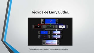 Técnica de Larry Butler.
Feito na impressora óptica e extremamente complexo
 