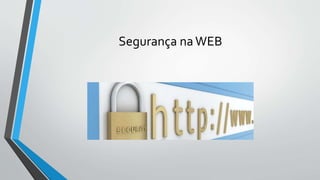 Segurança naWEB
 