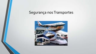 Segurança nosTransportes
 